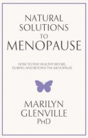 Natural Solutions to Menopause - How to Stay Healthy Before, During & Beyond - Dr Marilyn Glenville